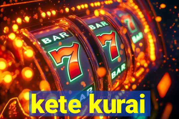 kete kurai