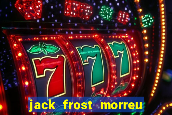 jack frost morreu com quantos anos