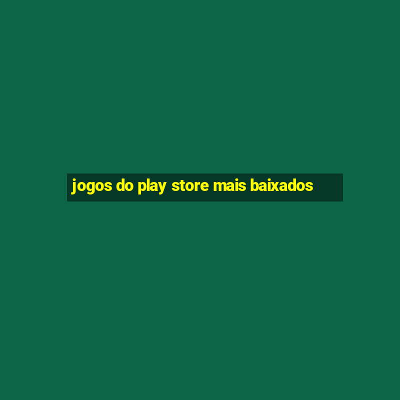 jogos do play store mais baixados