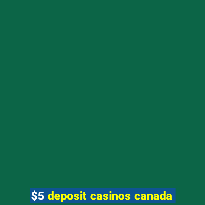 $5 deposit casinos canada