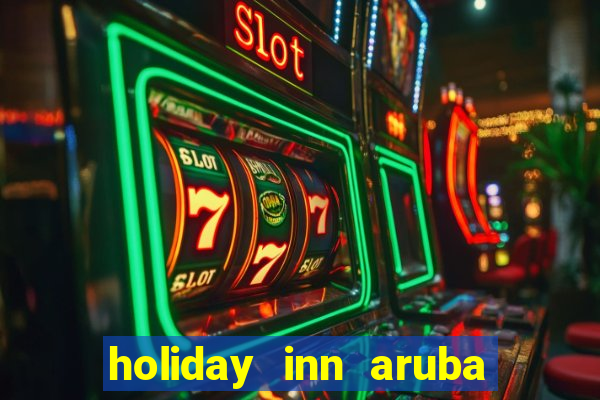 holiday inn aruba beach resort & casino