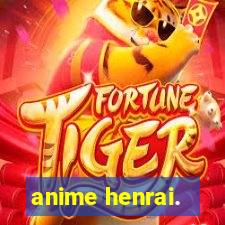 anime henrai.