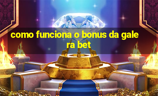 como funciona o bonus da galera bet