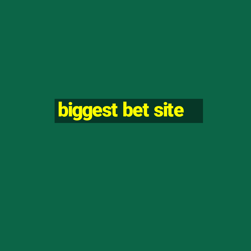 biggest bet site