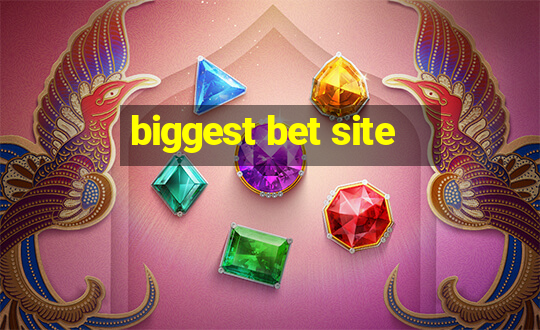 biggest bet site