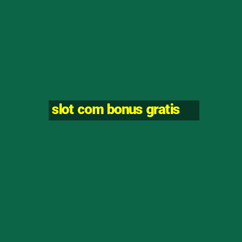 slot com bonus gratis