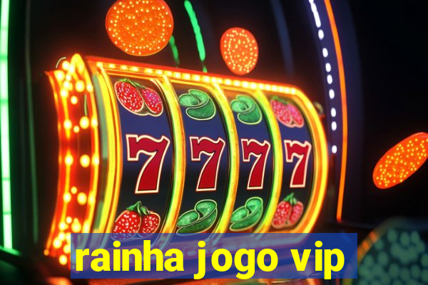 rainha jogo vip