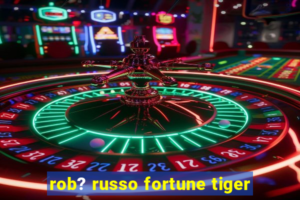 rob? russo fortune tiger