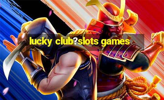 lucky club?slots games