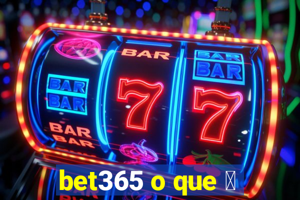 bet365 o que 茅