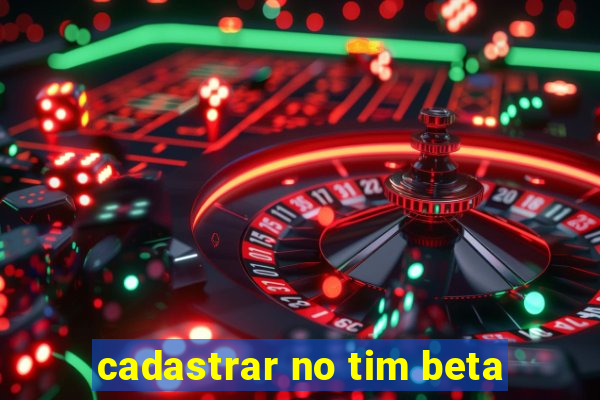 cadastrar no tim beta