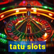 tatu slots