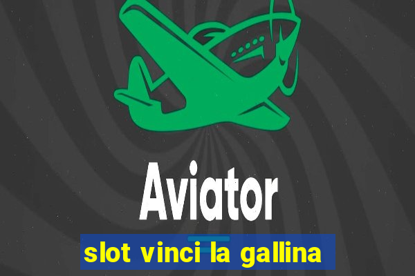 slot vinci la gallina