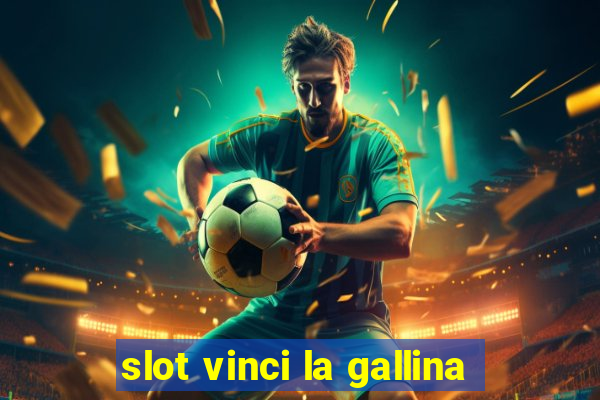 slot vinci la gallina