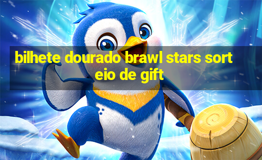 bilhete dourado brawl stars sorteio de gift