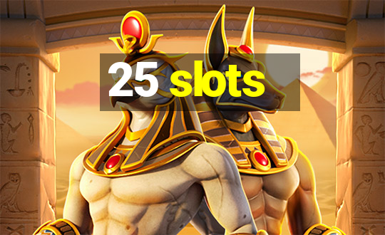 25 slots