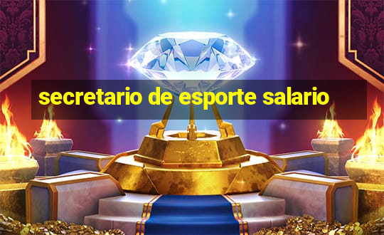 secretario de esporte salario