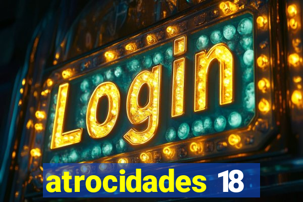 atrocidades 18