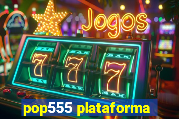 pop555 plataforma