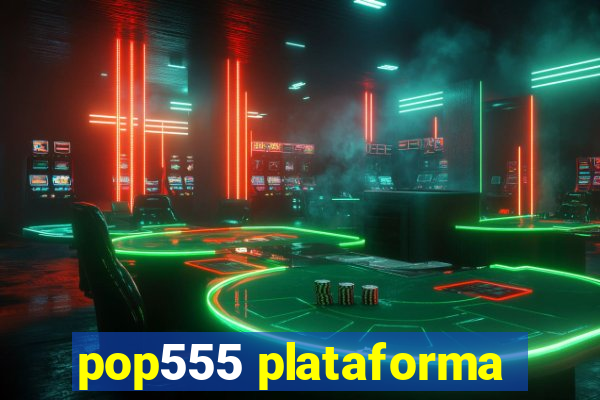 pop555 plataforma