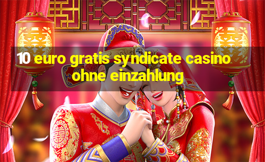 10 euro gratis syndicate casino ohne einzahlung