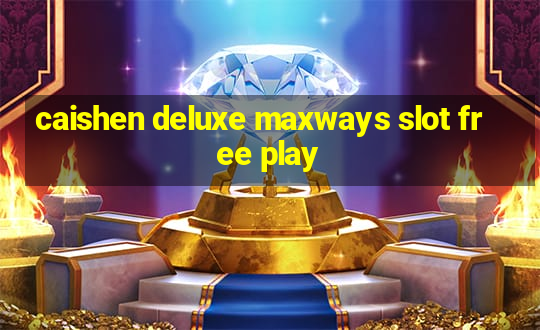 caishen deluxe maxways slot free play