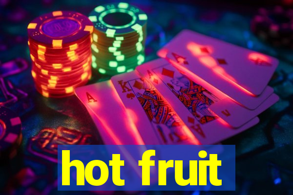 hot fruit