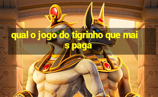 qual o jogo do tigrinho que mais paga