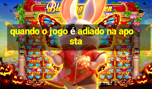 quando o jogo é adiado na aposta