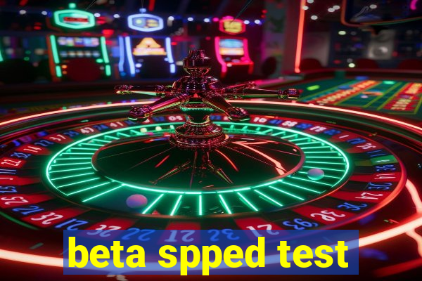 beta spped test