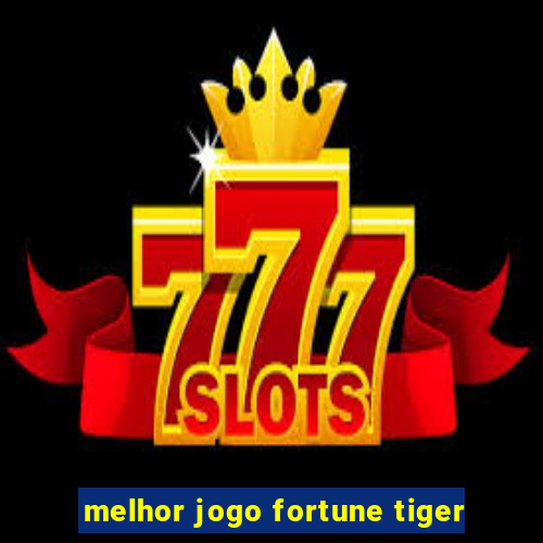 melhor jogo fortune tiger