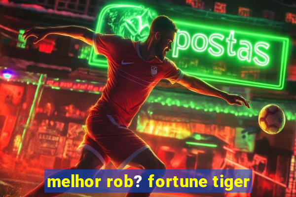 melhor rob? fortune tiger