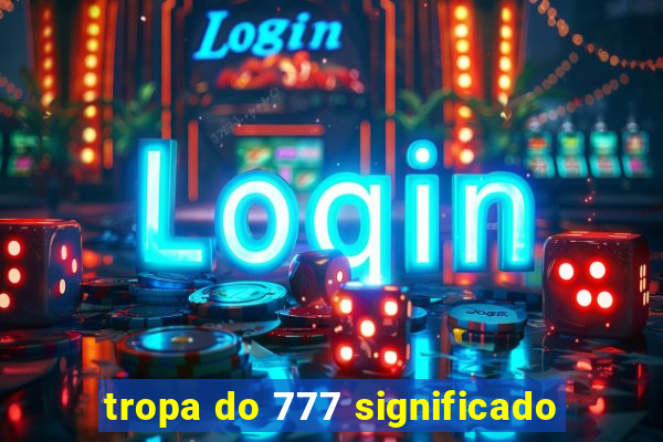 tropa do 777 significado