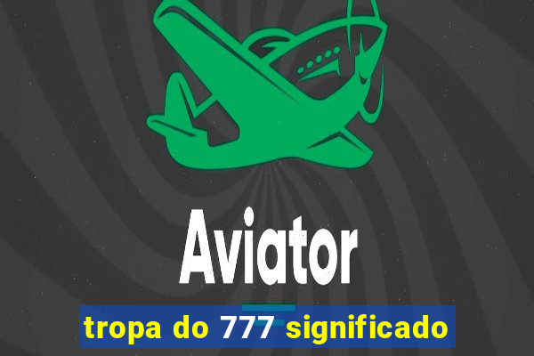 tropa do 777 significado