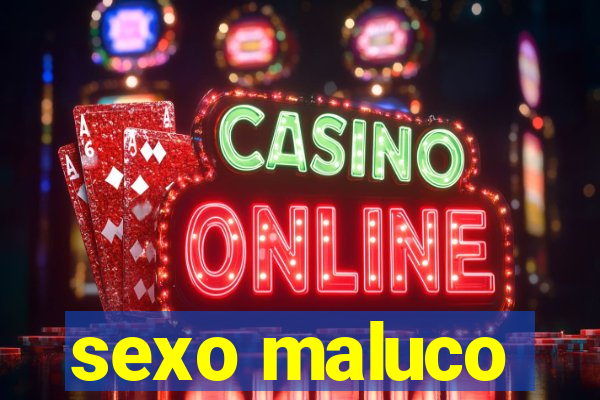 sexo maluco