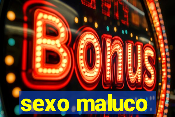 sexo maluco