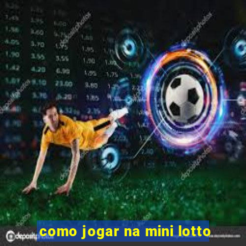 como jogar na mini lotto