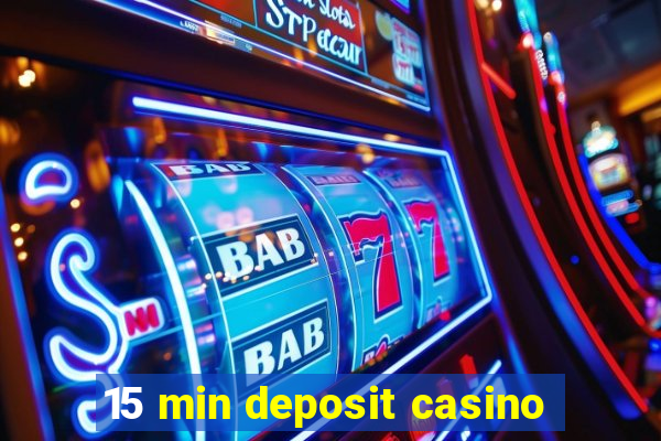 15 min deposit casino