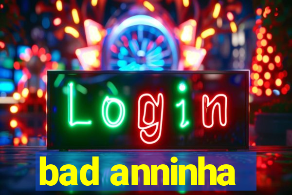 bad anninha