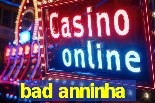 bad anninha