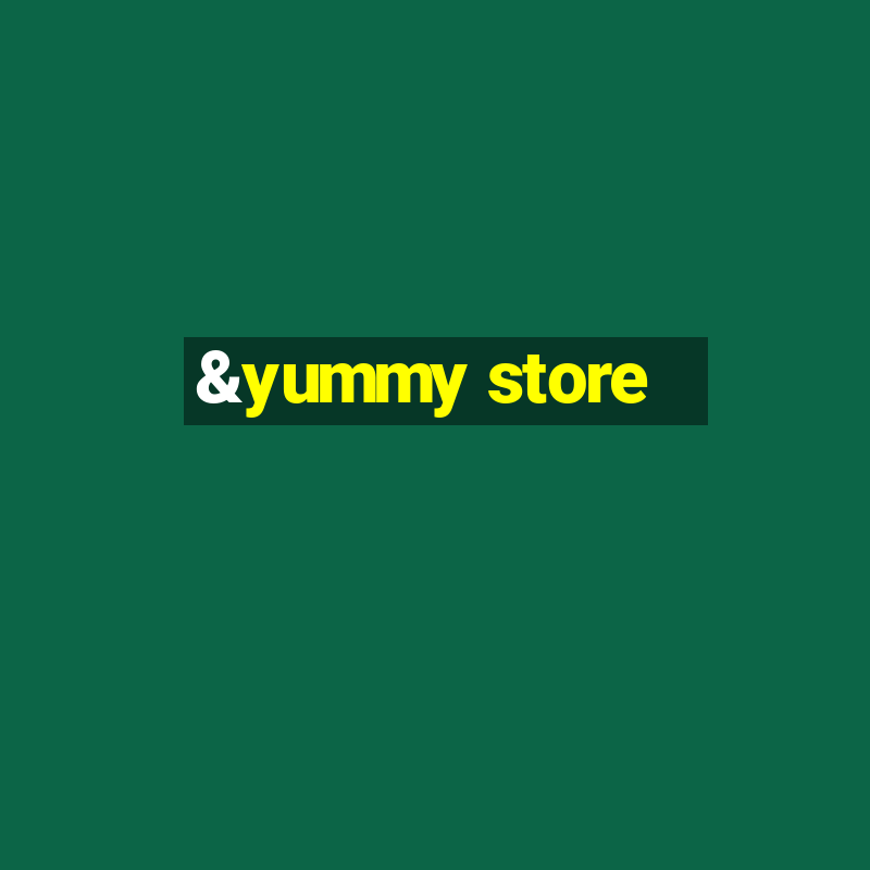 &yummy store