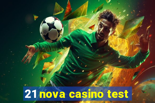 21 nova casino test