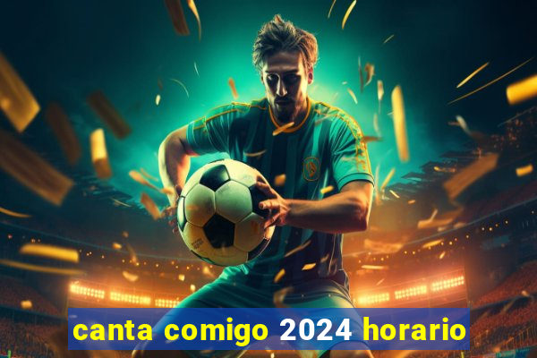 canta comigo 2024 horario