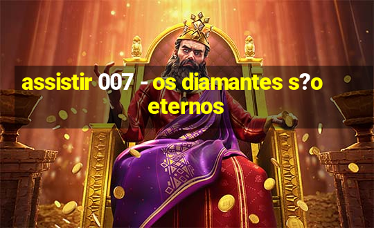 assistir 007 - os diamantes s?o eternos