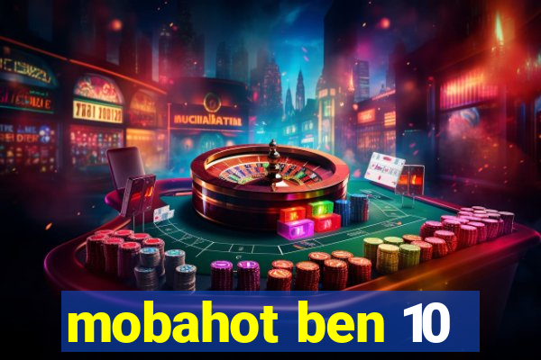 mobahot ben 10