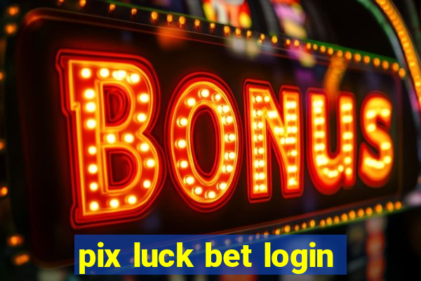 pix luck bet login