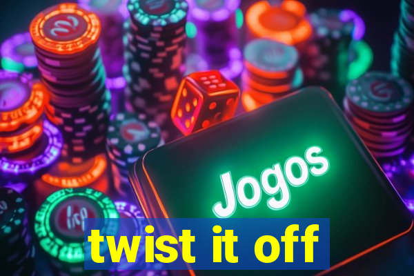 twist it off