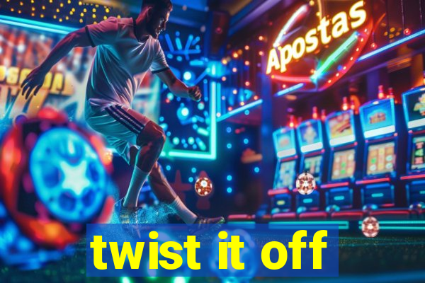 twist it off