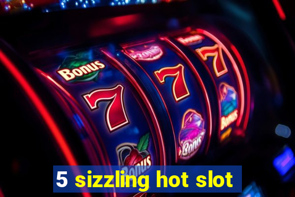 5 sizzling hot slot