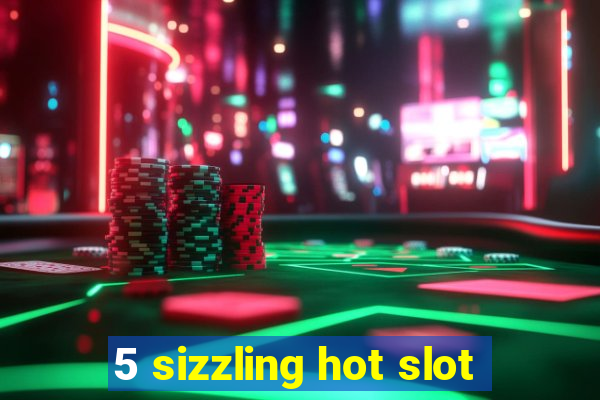 5 sizzling hot slot